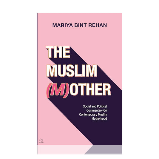 The Muslim (M)other - Social & Political Commentary on Muslim Motherhood