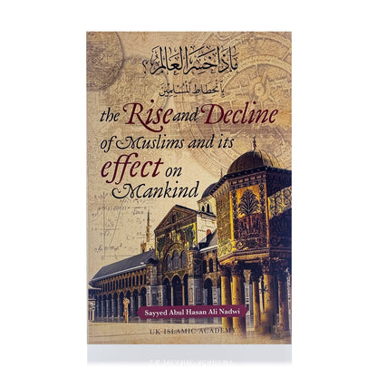 The Rise and Decline of Muslims and its Effect on Mankind